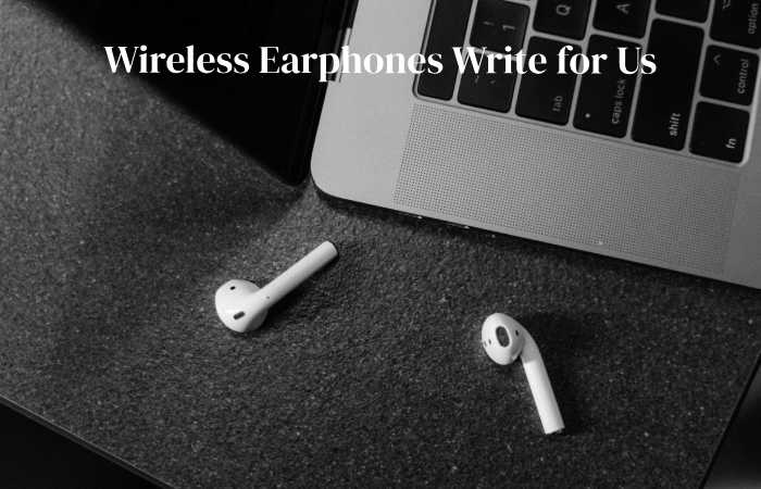 wireless earphones write for us