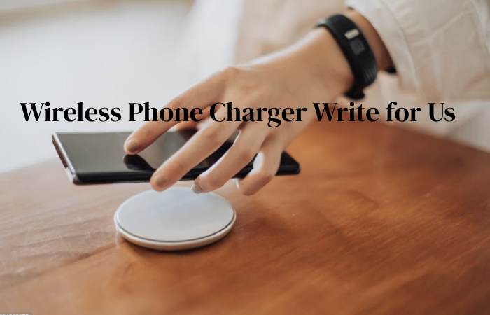 wireless phone charger write for us