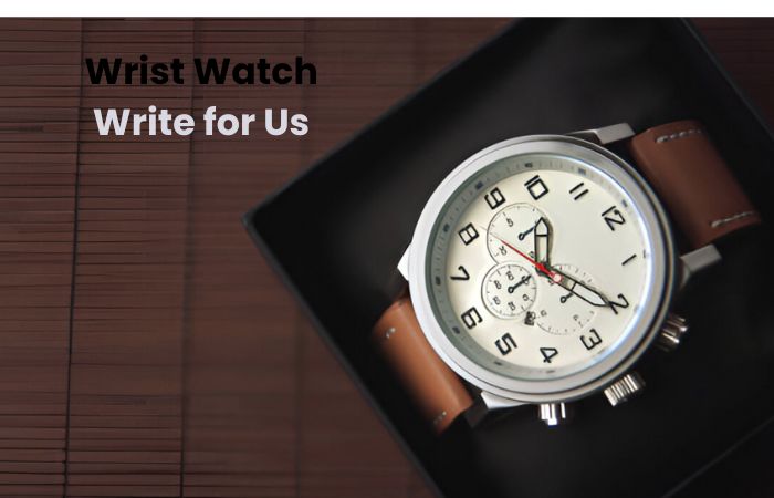 Wrist Watch Write for Us